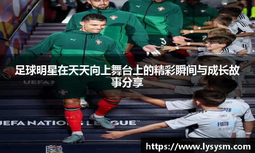 足球明星在天天向上舞台上的精彩瞬间与成长故事分享
